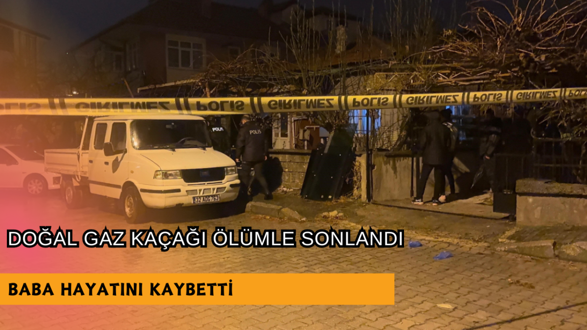 Doğal gaz kaçağı ölümle sonuçlandı